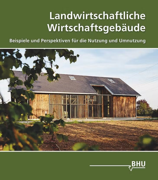 Landwirtschaftliche Wirtschaftsgebäude - Beispiele und Perspektiven für die Nutzung und Umnutzung